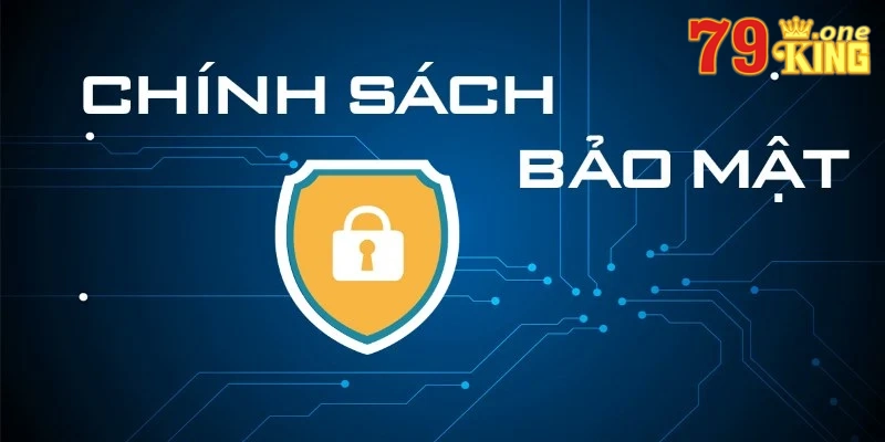 Chính sách bảo mật 79KING được xây dựng để bảo vệ quyền lợi hội viên